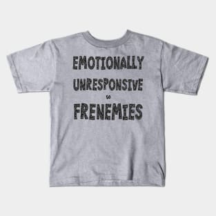 Emotionally Unresponsive To Frenemies Kids T-Shirt